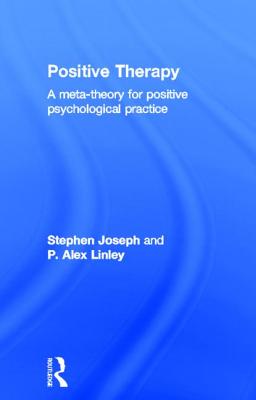 Positive Therapy - Joseph, Stephen, Ph.D., and Linley, Alex, and Joseph/Linley