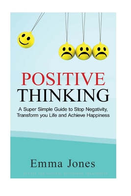 Positive Thinking: A Super Simple Guide to Stop Negativity, Transform your Life and Achieve Happiness - Jones, Emma
