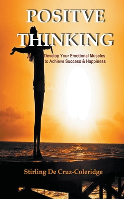 Positive Thinking: Develop Your Emotional Muscles to Achieve Success & Happiness - Coleridge, Stirling de Cruz