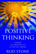 Positive Thinking: Learning the Important Art of Positive Thinking - Stone, Rod