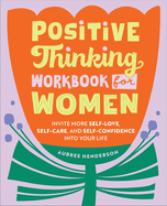 Positive Thinking Workbook for Women: Invite More Self-Love, Self-Care, and Self-Confidence Into Your Life