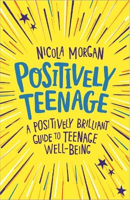 Positively Teenage: A positively brilliant guide to teenage well-being - Morgan, Nicola