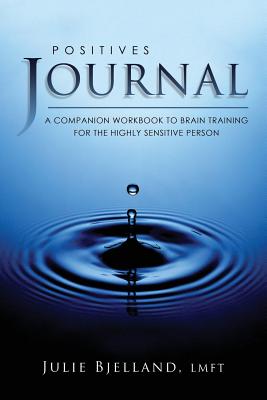 Positives Journal: A Companion Workbook to Brain Training for the Highly Sensitive Person - Bjelland Lmft, Julie