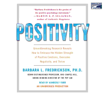 Positivity: Groundbreaking Research Reveals How to Embrace the Hidden Strength of Positive Emotions, Overcome Negativity, and Thrive