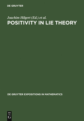 Positivity in Lie Theory - Hilgert, Joachim (Editor), and Lawson, Jimmie D (Editor), and Neeb, Karl-Hermann (Editor)