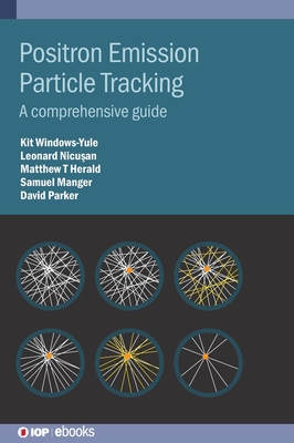 Positron Emission Particle Tracking: A comprehensive guide - Windows-Yule, Kit, and Parker, David, and Manger, Samuel