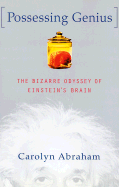 Possessing Genius: The Bizarre Odyssey of Einstein's Brain