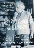 Possessing Genius: The True Account of the Bizarre Odyssey of Einstein's Brain