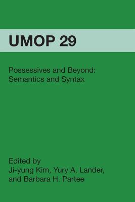 Possessives and Beyond: Semantics and Syntax: University of Massachusetts Occasional Papers in Linguistics 29 - Kim, Ji-Yung, and Partee, Barbara H, and Lander, Yury a