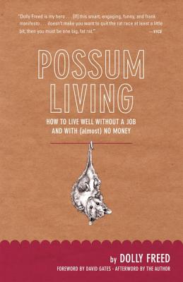Possum Living: How to Live Well Without a Job and with (Almost) No Money - Freed, Dolly, and Gates, David, Dr. (Foreword by)