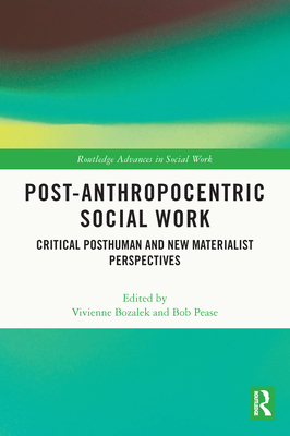 Post-Anthropocentric Social Work: Critical Posthuman and New Materialist Perspectives - Bozalek, Vivienne (Editor), and Pease, Bob (Editor)