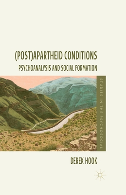 (Post)Apartheid Conditions: Psychoanalysis and Social Formation - Hook, D