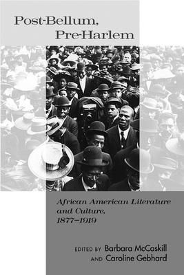 Post-Bellum, Pre-Harlem: African American Literature and Culture, 1877-1919 - McCaskill, Barbara (Editor), and Gebhard, Caroline (Editor)