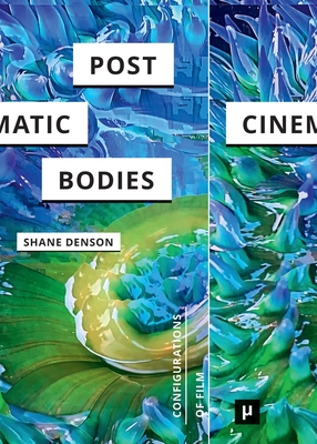 Post-Cinematic Bodies - Denson, Shane