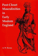 Post-Closet Masculinities in Early Modern England - Barnes, Andrew W, and Barnes, A W