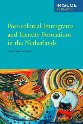 Post-Colonial Immigrants and Identity Formations in the Netherlands - Bosma, Ulbe, and IMISCOE AUP Royaltyfonds