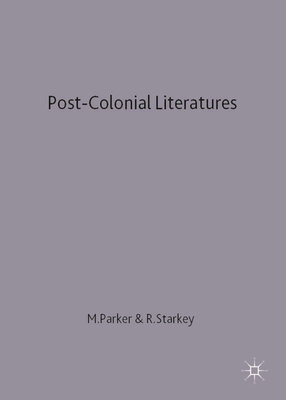 Post-Colonial Literatures: Achebe, Ngugi, Walcott and Desai - Parker, M. (Editor), and Starkey, Roger (Editor)