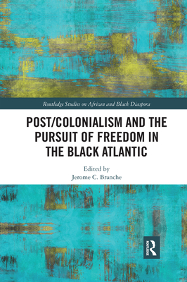 Post/Colonialism and the Pursuit of Freedom in the Black Atlantic - Branche, Jerome C (Editor)