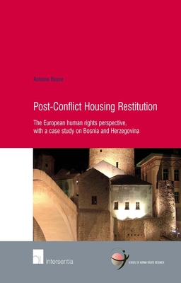 Post-Conflict Housing Restitution: The European Human Rights Perspective, with a Case Study on Bosnia and Herzegovina Volume 25 - Buyse, Antoine