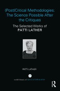 (Post)Critical Methodologies: The Science Possible After the Critiques: The Selected Works of Patti Lather