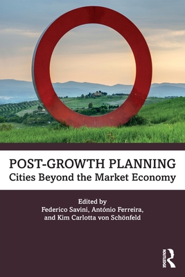 Post-Growth Planning: Cities Beyond the Market Economy - Savini, Federico (Editor), and Ferreira, Antnio (Editor), and Von Schnfeld, Kim Carlotta (Editor)