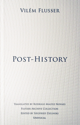 Post-History - Flusser, Vilm, and Novaes, Rodrigo Maltez (Translated by)