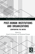Post-Human Institutions and Organizations: Confronting The Matrix