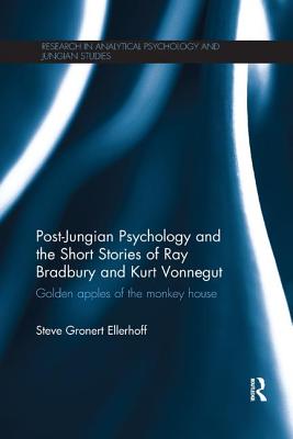 Post-Jungian Psychology and the Short Stories of Ray Bradbury and Kurt Vonnegut: Golden Apples of the Monkey House - Ellerhoff, Steve Gronert