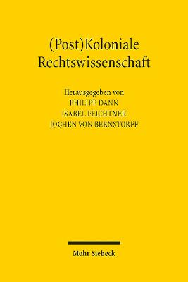 (Post)Koloniale Rechtswissenschaft: Geschichte Und Gegenwart Des Kolonialismus in Der Deutschen Rechtswissenschaft - Dann, Philipp (Editor), and Feichtner, Isabel (Editor), and Von Bernstorff, Jochen (Editor)