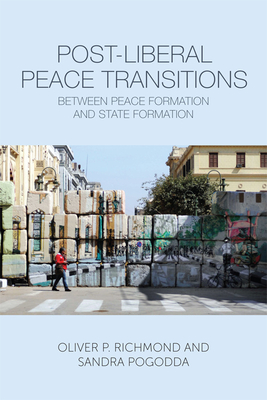 Post-Liberal Peace Transitions: Between Peace Formation and State Formation - Richmond, Oliver P, and Pogodda, Sandra