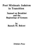 Post Mishnaic Judaism in Transition: Samuel on Berakhot and the Beginnings of Gemara