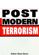 Post-Modern Terrorism: Trends, Scenarios, and Future Threats - Ganor, Boaz