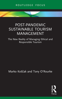 Post-Pandemic Sustainable Tourism Management: The New Reality of Managing Ethical and Responsible Tourism - Kos ak, Marko, and O'Rourke, Tony