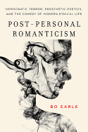 Post-Personal Romanticism: Democratic Terror, Prosthetic Poetics, and the Comedy of Modern Ethical Life