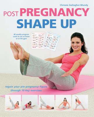 Post Pregnancy Shape Up: Regain Your Pre-Pregnancy Figure Through 10 Key Exercises - Gallagher-Mundy, Chrissie