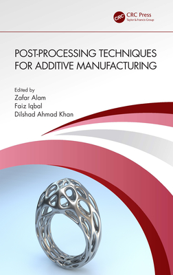 Post-processing Techniques for Additive Manufacturing - Alam, Zafar (Editor), and Iqbal, Faiz (Editor), and Khan, Dilshad Ahmad (Editor)