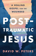 Post-Traumatic Jesus: Reading the Gospel with the Wounded