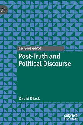 Post-Truth and Political Discourse - Block, David