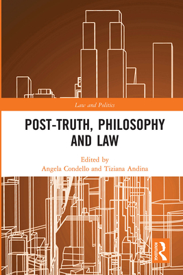 Post-Truth, Philosophy and Law - Condello, Angela (Editor), and Andina, Tiziana (Editor)