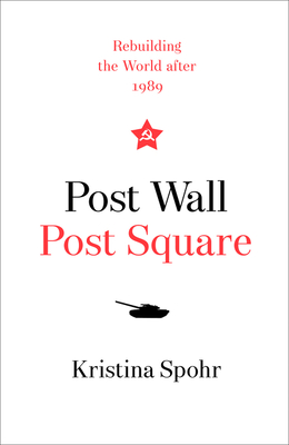 Post Wall, Post Square: Rebuilding the World After 1989 - Spohr, Kristina