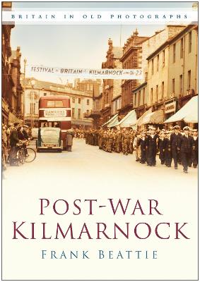 Post-war Kilmarnock: Britain in Old Photographs - Beattie, Frank