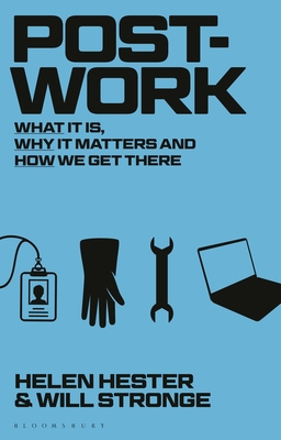 Post-work: What It Is, Why It Matters and How We Get There - Hester, Helen, and Stronge, Will
