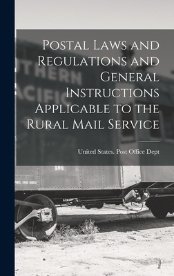 Postal Laws and Regulations and General Instructions Applicable to the Rural Mail Service - United States Post Office Dept (Creator)