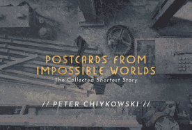 Postcards from Impossible Worlds: The Collected Shortest Story