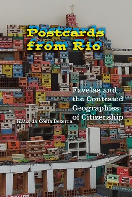 Postcards from Rio: Favelas and the Contested Geographies of Citizenship - Bezerra, Katia Da Costa