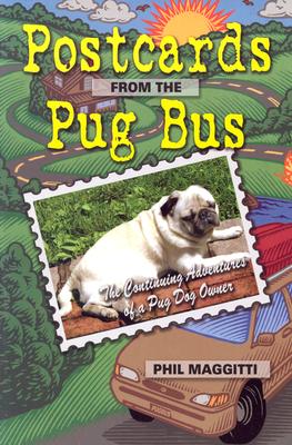 Postcards from the Pug Bus: The Continuing Adventures of a Pug Dog Owner - Maggitti, Phil