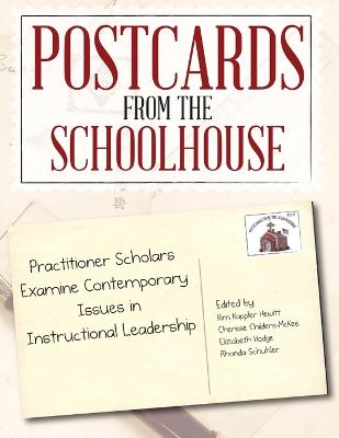 Postcards from the Schoolhouse: Practitioner Scholars Examine Contemporary Issues in Instructional Leadership - Kappler Hewitt, Kimberly, and Hodge, Elizabeth, and Childers-McKee, Cherese