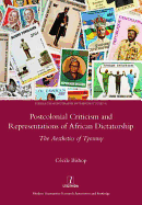 Postcolonial Criticism and Representations of African Dictatorship: The Aesthetics of Tyranny