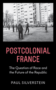 Postcolonial France: Race, Islam, and the Future of the Republic