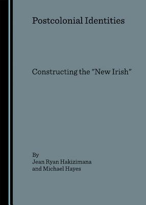 Postcolonial Identities: Constructing the New Irish - Hakizimana, Jean Ryan, and Hayes, Michael